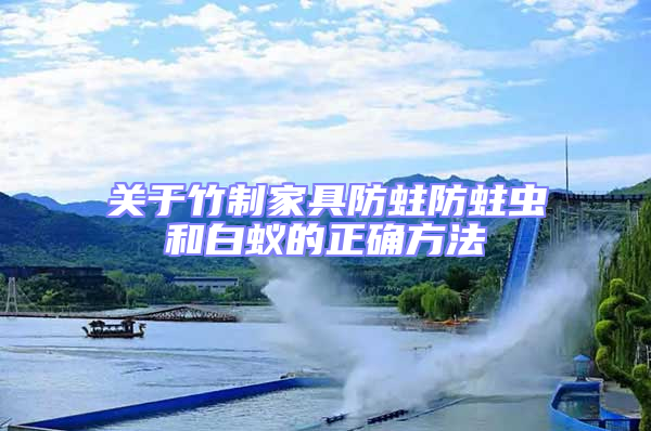 關于竹制家具防蛀防蛀蟲和白蟻的正確方法